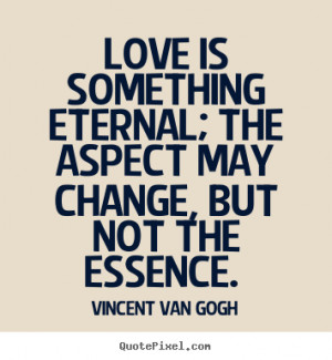 Make picture quote about love - Love is something eternal; the aspect ...
