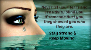 Never let your Tears and Sensitivity blind you. If someone Hurt you ...