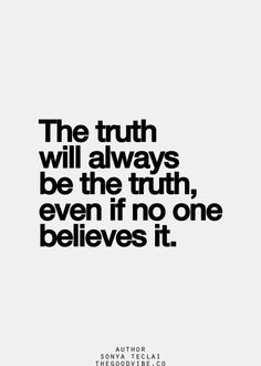 ... and want to make them truth. The truth will ALWAYS be the truth