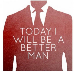 Today I will be a better man.