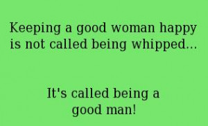Men Quote: Keeping a good woman happy is not...
