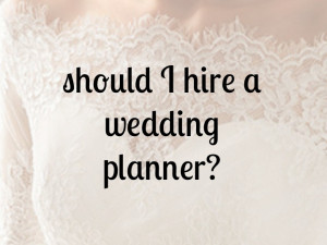 ... , should I hire a wedding planner? these were my deciding factors