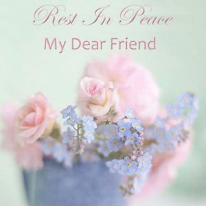 Rest In Peace My Dear Friend – Join Me – FREE TO SHARE ...