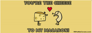 you re the cheese to my macaroni