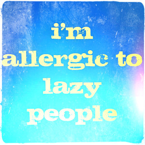 Allergic To Lazy People