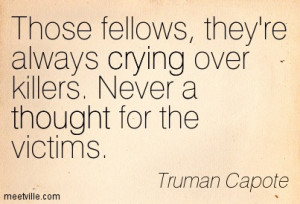 ... They’re Always Crying Over Killers. Never a Thought For The Victims
