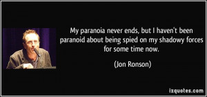... about being spied on my shadowy forces for some time now. - Jon Ronson
