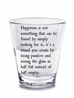 ... positive and seeing the glass as half full instead of half empty