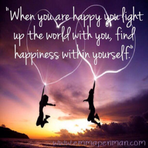 When you are happy you light up the world with you, find happiness ...