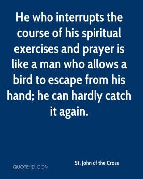 st-john-of-the-cross-quote-he-who-interrupts-the-course-of-his-spiritu ...