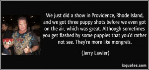 We just did a show in Providence, Rhode Island, and we got three puppy ...