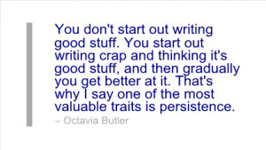 Writing Quote by Octavia Butler - You don't start out writing good ...
