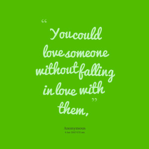 Quotes Picture: you could love someone without falling in love with ...