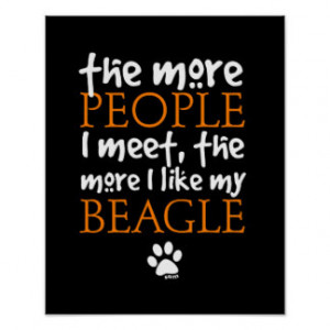 The more people I meet the more I like my Beagle Posters