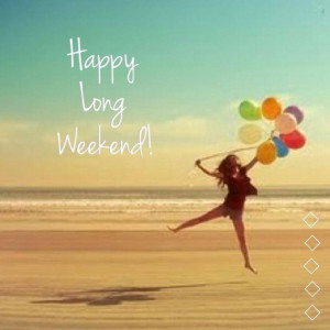 Happy Long Weekend! :3 I will... Sleep, sleep, enjoy, bond with ...