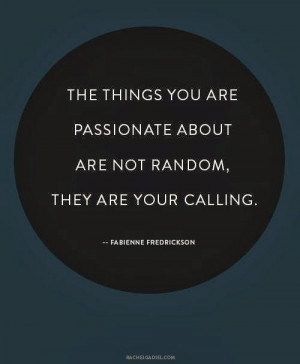 The things you are passionate about are not random. They are your ...
