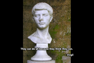 They can do all because they think they can. – Virgil