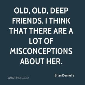 brian dennehy quote old old deep friends i think that there are a lot