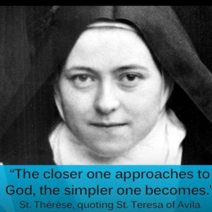 , the simpler one becomes. - St. Therese, quoting St. Teresa of Avila ...