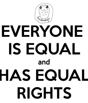 Everyone Is Equal Everyone is equal and has