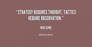 Strategy requires thought, tactics require observation.”