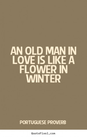 An old man in love is like a flower in winter.