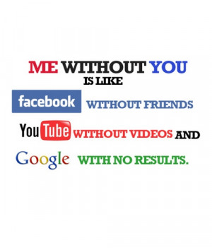 Me without you is like facebook without friends