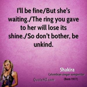 ... ring you gave to her will lose its shine./So don't bother, be unkind
