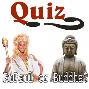 :PLAY: RuPaul or Buddha? Can you determine which quotes ...