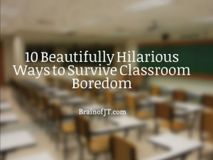 How to resist dying of boredom in class.