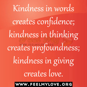 Kindness in words creates confidence; kindness in thinking creates ...