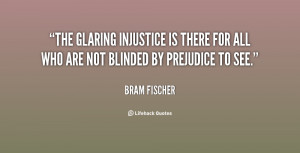 bram fischer quotes the glaring injustice is there for all who are not ...