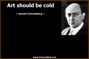 Art should be cold - Arnold Schoenberg Quotes - StatusMind.com