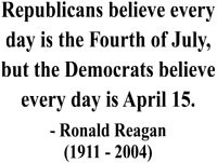... July, but the Democrats believe every day is April 15. - Ronald Reagan