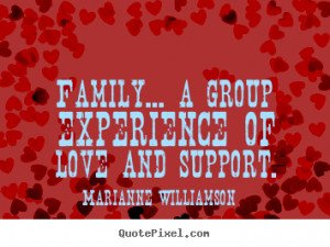 ... quotes - Family... a group experience of love and support. - Love