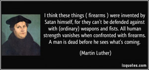 ... firearms. A man is dead before he sees what's coming. - Martin Luther
