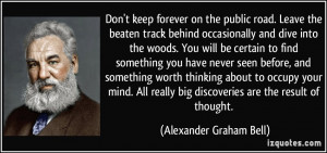 ... big discoveries are the result of thought. - Alexander Graham Bell