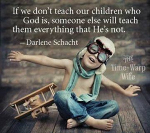 If we don't teach our children who God is, someone else will teach ...