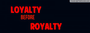 Loyalty before royalty Profile Facebook Covers