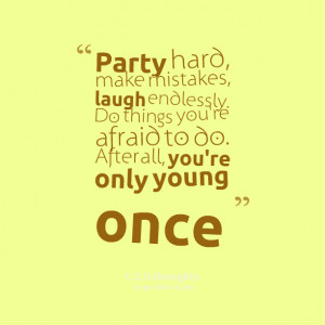 Quotes Picture: party hard, make mistakes, laugh endlessly do things ...