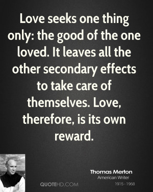 Love seeks one thing only: the good of the one loved. It leaves all ...