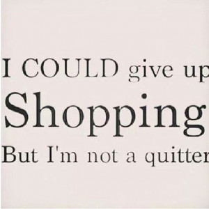 Shopaholic!!Shops Quotes, Fashion, Inspiration, Style, Quitter, Funny ...