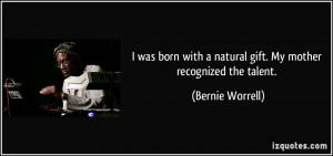 ... with a natural gift. My mother recognized the talent. - Bernie Worrell