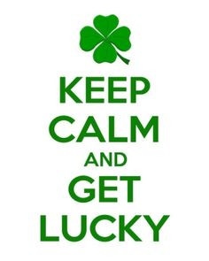 Keep Calm and Get Lucky...Irish Luck... St. Patrick's Day