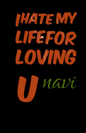 Quotes Picture: i hate my life for loving u navi