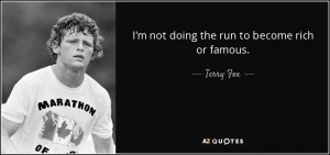 Terry Fox quote: I'm not doing the run to become rich or famous.