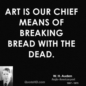 Art is our chief means of breaking bread with the dead.