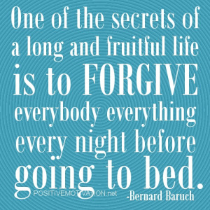 ... is to forgive everybody everything every night before going to bed