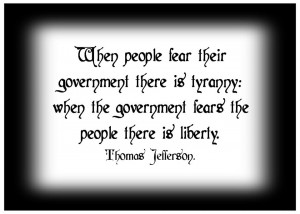 When people fear their government there is tyranny when the government ...