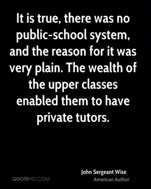 It is true, there was no public-school system, and the reason for it ...